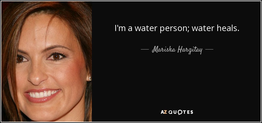 I'm a water person; water heals. - Mariska Hargitay