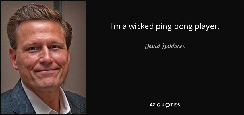 I'm a wicked ping-pong player. - David Baldacci