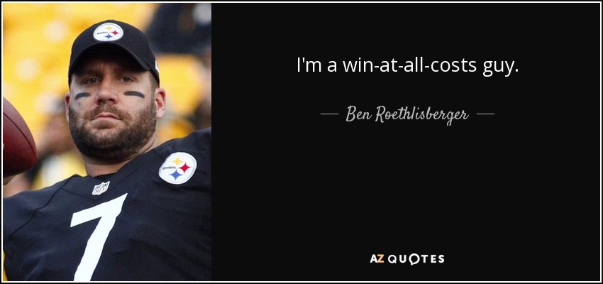 I'm a win-at-all-costs guy. - Ben Roethlisberger