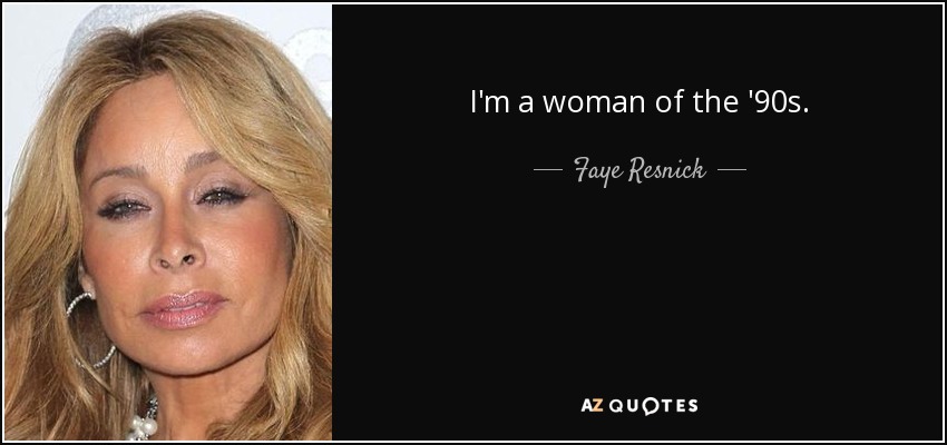 I'm a woman of the '90s. - Faye Resnick