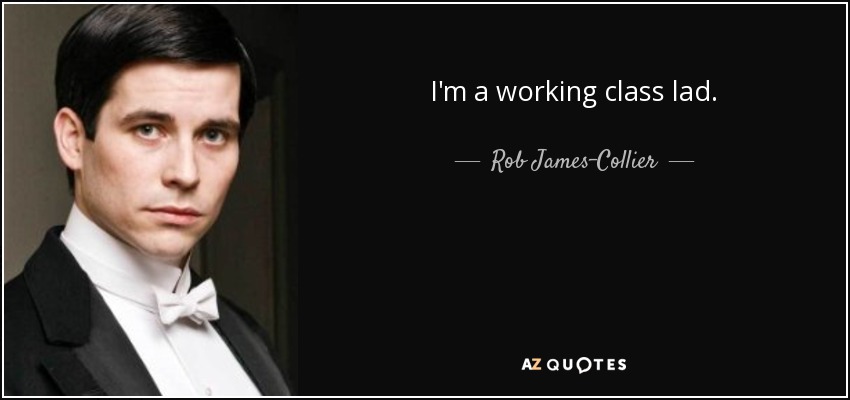 I'm a working class lad. - Rob James-Collier