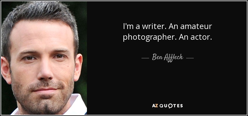 I'm a writer. An amateur photographer. An actor. - Ben Affleck