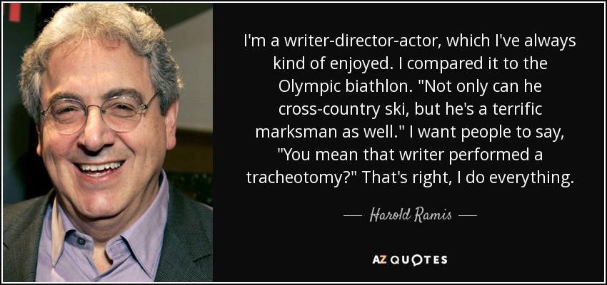 I'm a writer-director-actor, which I've always kind of enjoyed. I compared it to the Olympic biathlon. 