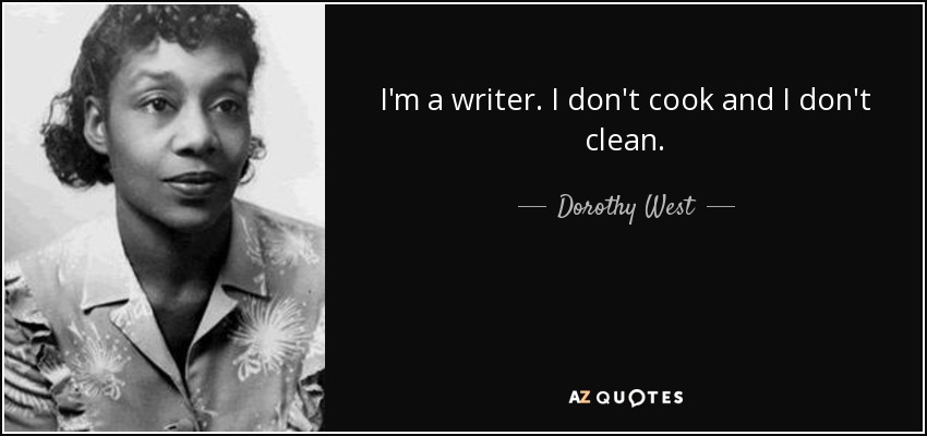 I'm a writer. I don't cook and I don't clean. - Dorothy West