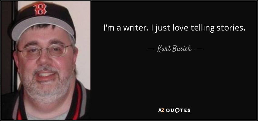 I'm a writer. I just love telling stories. - Kurt Busiek