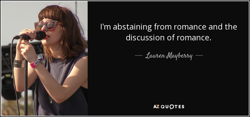 I'm abstaining from romance and the discussion of romance. - Lauren Mayberry