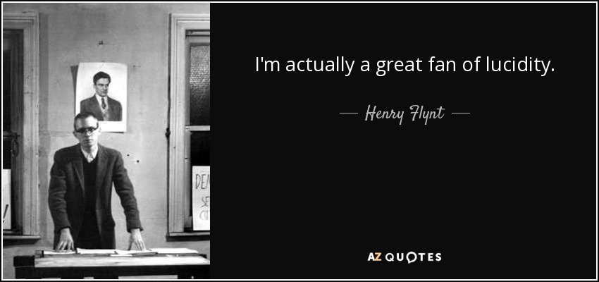 I'm actually a great fan of lucidity. - Henry Flynt