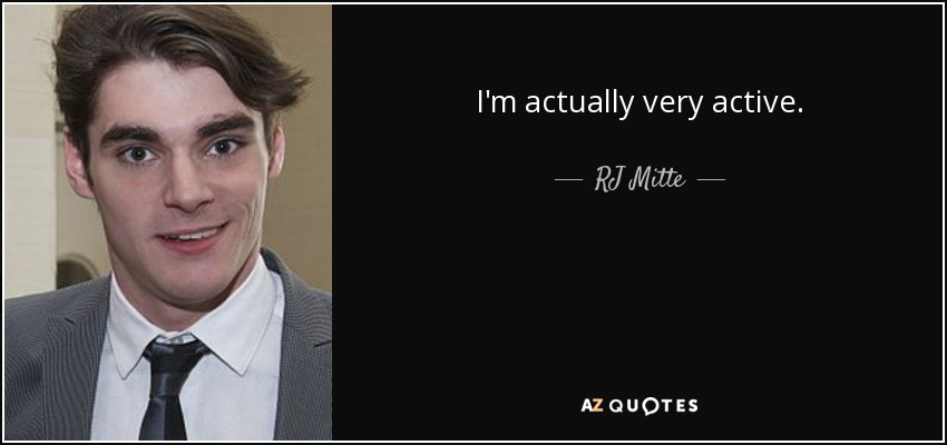 I'm actually very active. - RJ Mitte