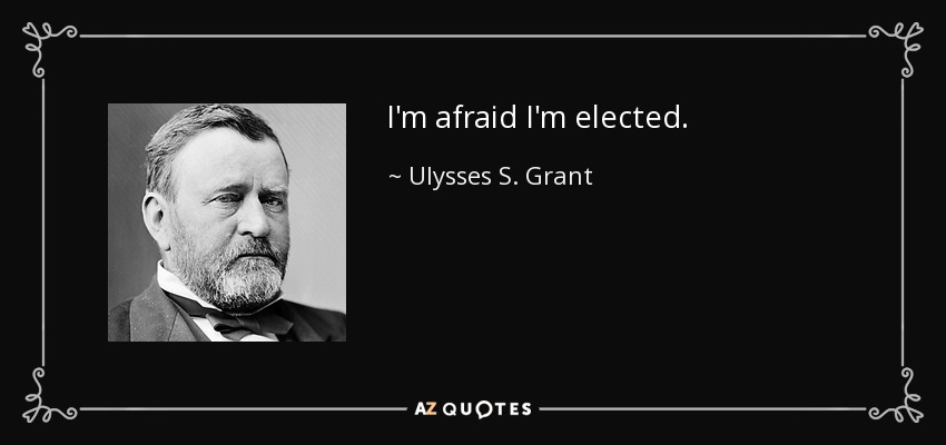 I'm afraid I'm elected. - Ulysses S. Grant