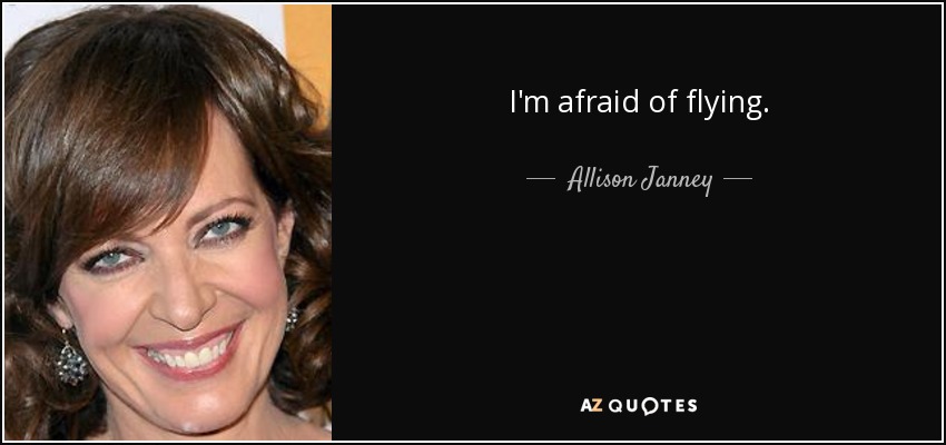 I'm afraid of flying. - Allison Janney