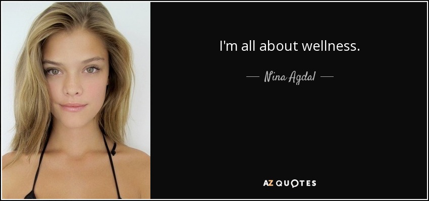 I'm all about wellness. - Nina Agdal