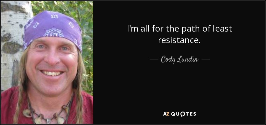 I'm all for the path of least resistance. - Cody Lundin