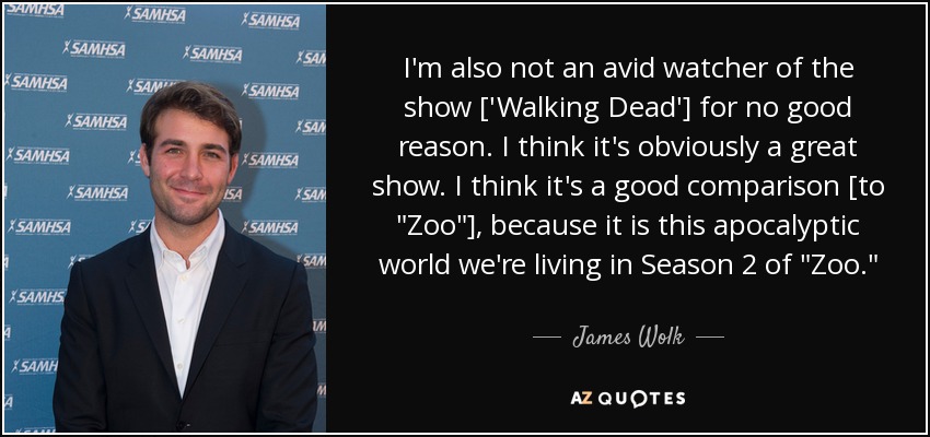I'm also not an avid watcher of the show ['Walking Dead'] for no good reason. I think it's obviously a great show. I think it's a good comparison [to 