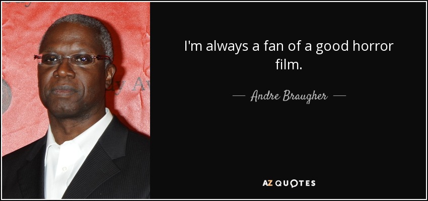 I'm always a fan of a good horror film. - Andre Braugher