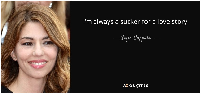 I'm always a sucker for a love story. - Sofia Coppola