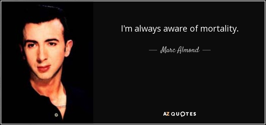 I'm always aware of mortality. - Marc Almond