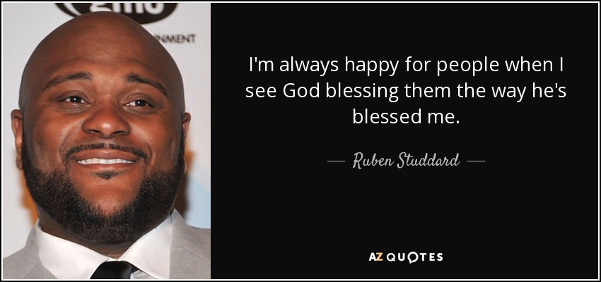 I'm always happy for people when I see God blessing them the way he's blessed me. - Ruben Studdard