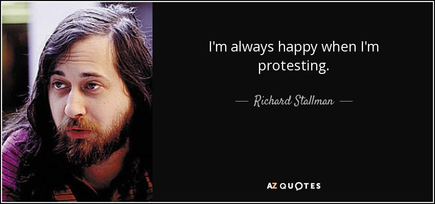 I'm always happy when I'm protesting. - Richard Stallman
