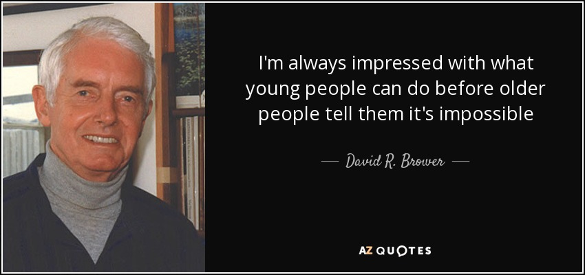I'm always impressed with what young people can do before older people tell them it's impossible - David R. Brower