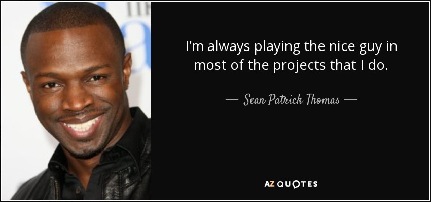 I'm always playing the nice guy in most of the projects that I do. - Sean Patrick Thomas