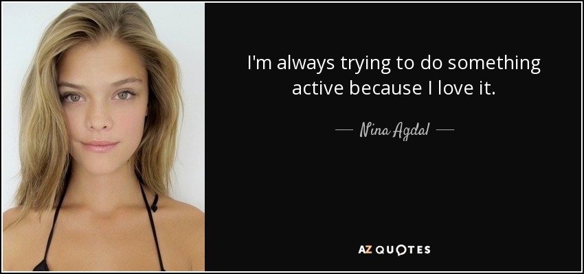 I'm always trying to do something active because I love it. - Nina Agdal