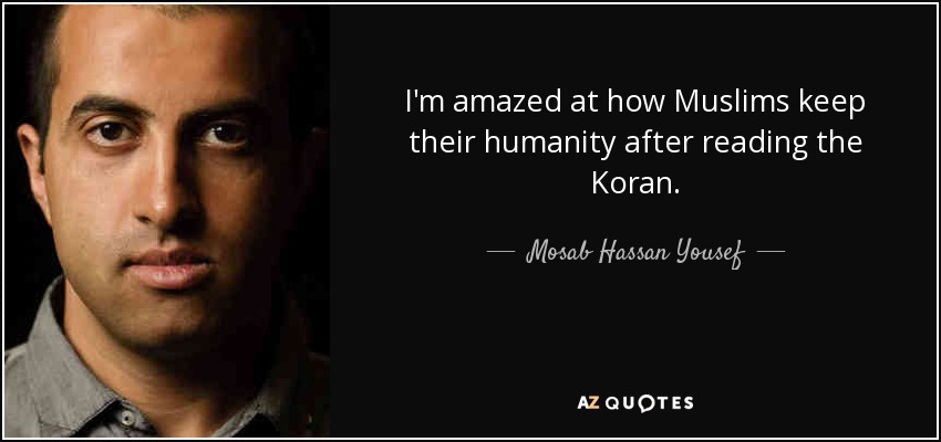 I'm amazed at how Muslims keep their humanity after reading the Koran. - Mosab Hassan Yousef