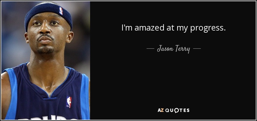 I'm amazed at my progress. - Jason Terry