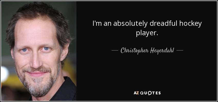 I'm an absolutely dreadful hockey player. - Christopher Heyerdahl