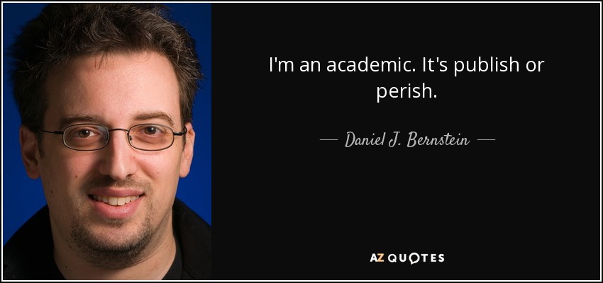 I'm an academic. It's publish or perish. - Daniel J. Bernstein