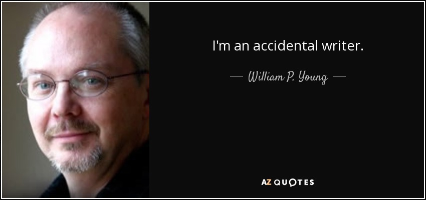 I'm an accidental writer. - William P. Young