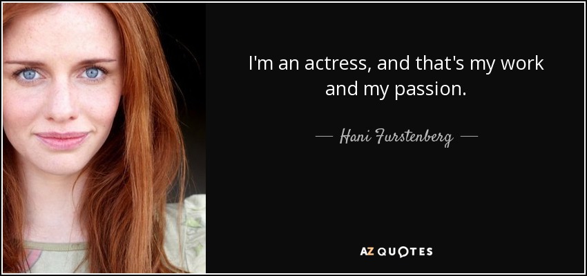 I'm an actress, and that's my work and my passion. - Hani Furstenberg