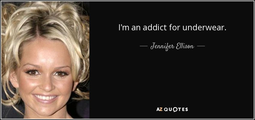 I'm an addict for underwear. - Jennifer Ellison