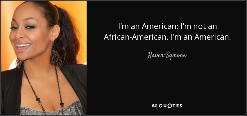 I'm an American; I'm not an African-American. I'm an American. - Raven-Symone