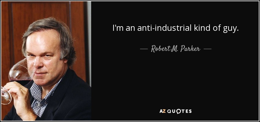 I'm an anti-industrial kind of guy. - Robert M. Parker, Jr.