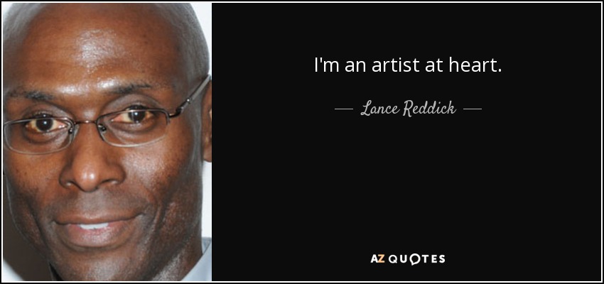 I'm an artist at heart. - Lance Reddick