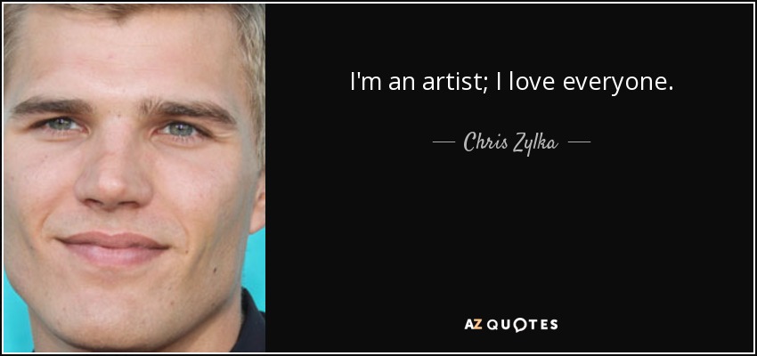 I'm an artist; I love everyone. - Chris Zylka