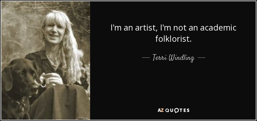 I'm an artist, I'm not an academic folklorist. - Terri Windling