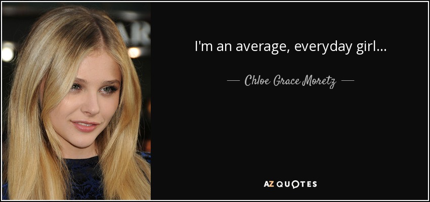 I'm an average, everyday girl... - Chloe Grace Moretz