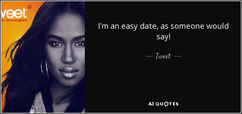 I'm an easy date, as someone would say! - Tweet