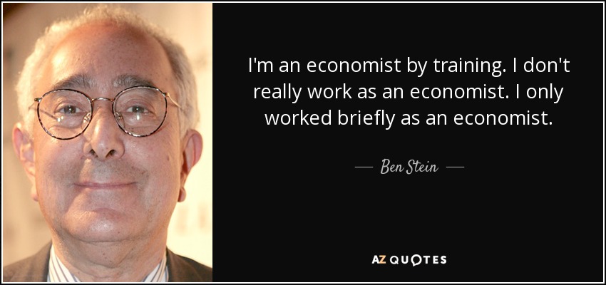 I'm an economist by training. I don't really work as an economist. I only worked briefly as an economist. - Ben Stein