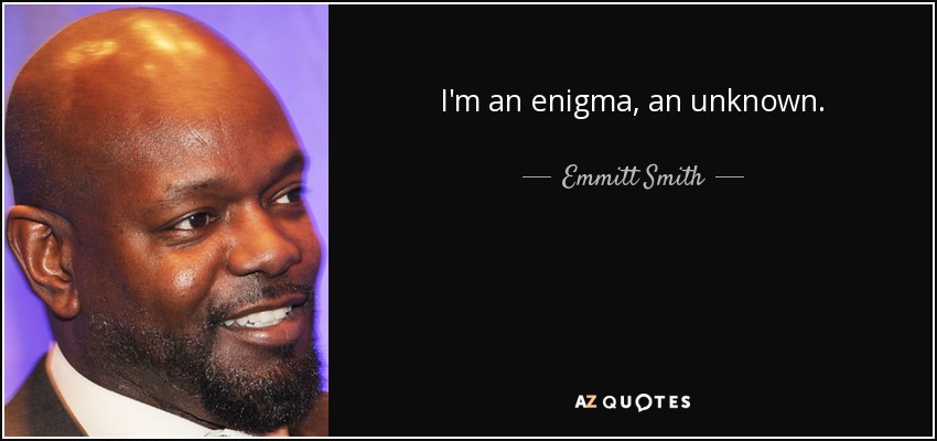 I'm an enigma, an unknown. - Emmitt Smith