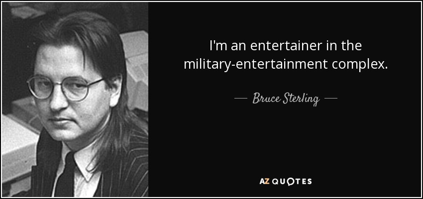 I'm an entertainer in the military-entertainment complex. - Bruce Sterling