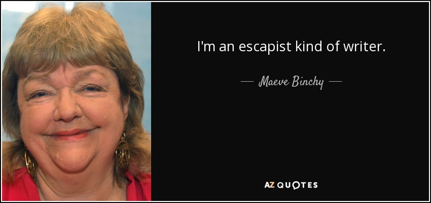 I'm an escapist kind of writer. - Maeve Binchy