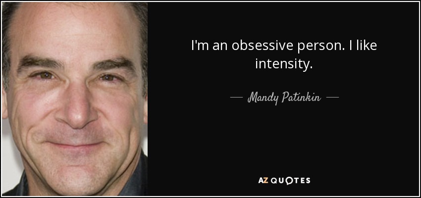 I'm an obsessive person. I like intensity. - Mandy Patinkin