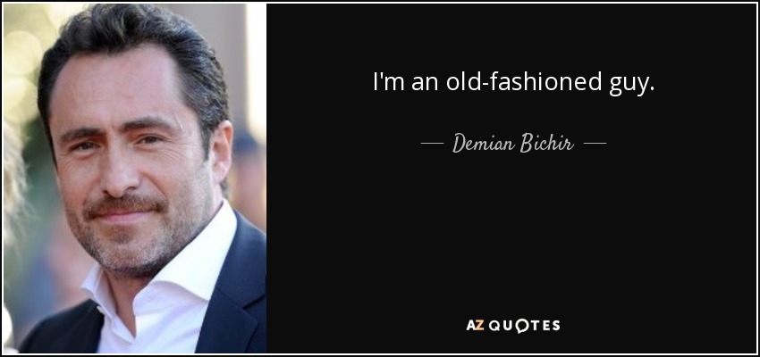 I'm an old-fashioned guy. - Demian Bichir