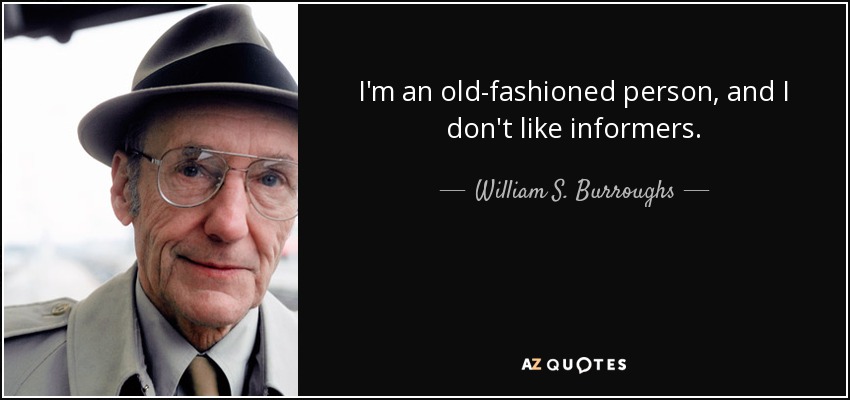 I'm an old-fashioned person, and I don't like informers. - William S. Burroughs