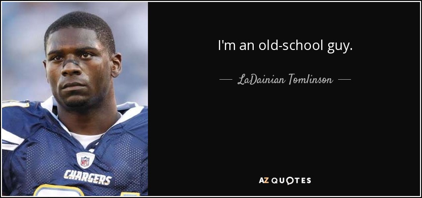 I'm an old-school guy. - LaDainian Tomlinson