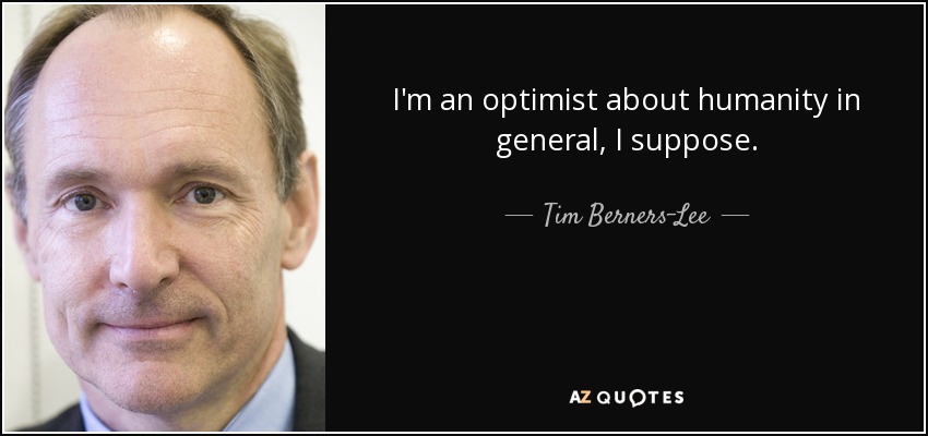 I'm an optimist about humanity in general, I suppose. - Tim Berners-Lee