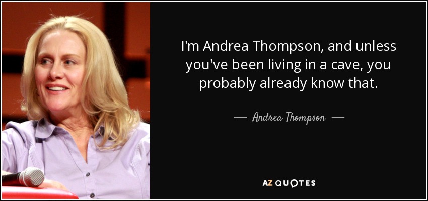 I'm Andrea Thompson, and unless you've been living in a cave, you probably already know that. - Andrea Thompson