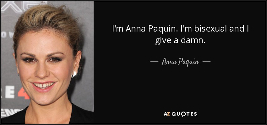 I'm Anna Paquin. I'm bisexual and I give a damn. - Anna Paquin